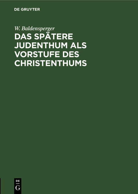 Das sp&auml;tere Judenthum als Vorstufe des Christenthums - W. Baldensperger