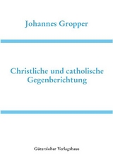 Deutsche Schriften / Christliche und Catholische Gegenberichtung - Johannes Gropper