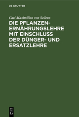 Die Pflanzenern&auml;hrungslehre mit Einschlu&szlig; der D&uuml;nger- und Ersatzlehre - Carl Maximilian von Seilern