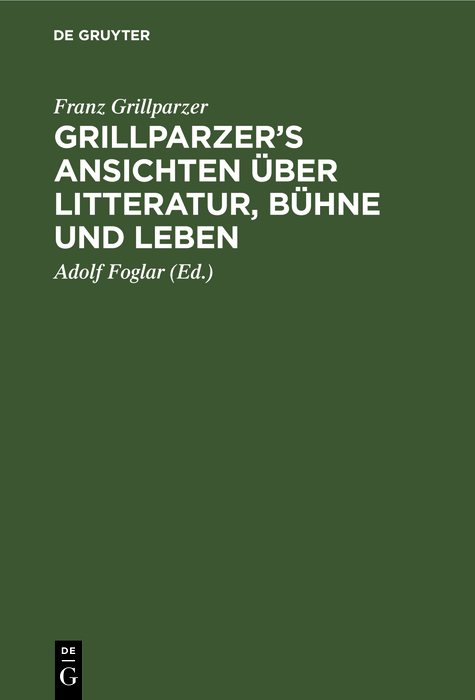 Grillparzer&rsquo;s Ansichten &uuml;ber Litteratur, B&uuml;hne und Leben - Franz Grillparzer