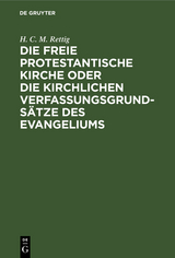 Die freie protestantische Kirche oder die kirchlichen Verfassungsgrunds&auml;tze des Evangeliums - H. C. M. Rettig