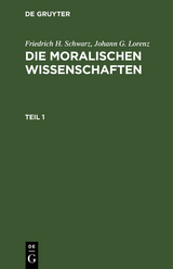 Friedrich H. Schwarz; Johann G. Lorenz: Die moralischen Wissenschaften. Teil 1 - Friedrich H. Schwarz, Johann G. Lorenz