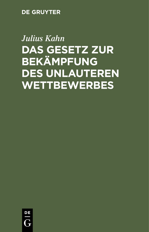 Das Gesetz zur Bek&auml;mpfung des unlauteren Wettbewerbes - Julius Kahn