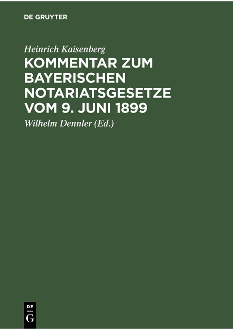 Kommentar zum Bayerischen Notariatsgesetze vom 9. Juni 1899 - Heinrich Kaisenberg