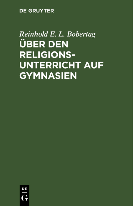 &Uuml;ber den Religionsunterricht auf Gymnasien - Reinhold E. L. Bobertag