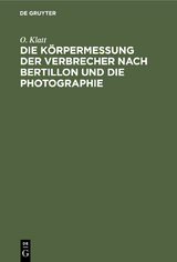Die K&ouml;rpermessung der Verbrecher nach Bertillon und die Photographie - O. Klatt