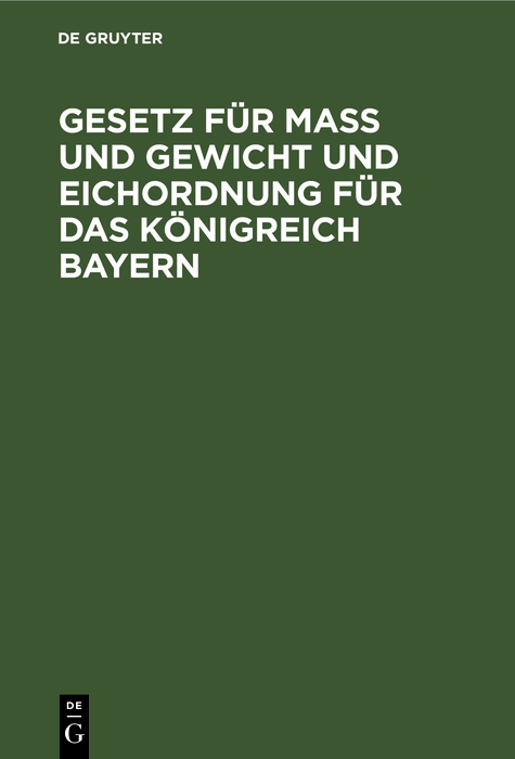Gesetz f&uuml;r Ma&szlig; und Gewicht und Eichordnung f&uuml;r das K&ouml;nigreich Bayern