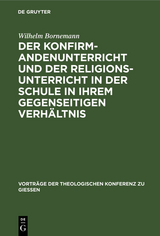 Der Konfirmandenunterricht und der Religionsunterricht in der Schule in ihrem gegenseitigen Verh&auml;ltnis - Wilhelm Bornemann