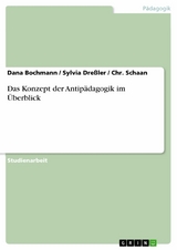 Das Konzept der Antip&auml;dagogik im &Uuml;berblick -  Dana Bochmann,  Sylvia Dre&szlig;ler,  Chr. Schaan