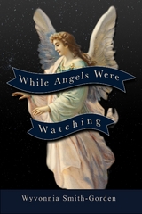 While Angels Were Watching - Wyvonnia Smith-Gorden