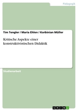 Kritische Aspekte einer konstruktivistischen Didaktik -  Tim Tengler,  Maria Ehlen,  Korbinian M&uuml;ller