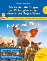 Natur und Tiere - Die besten 44 Fragen zum Philosophieren mit Kindern und Jugendlichen - Michael Siegmund