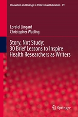 Story, Not Study: 30 Brief Lessons to Inspire Health Researchers as Writers - Lorelei Lingard, Christopher Watling
