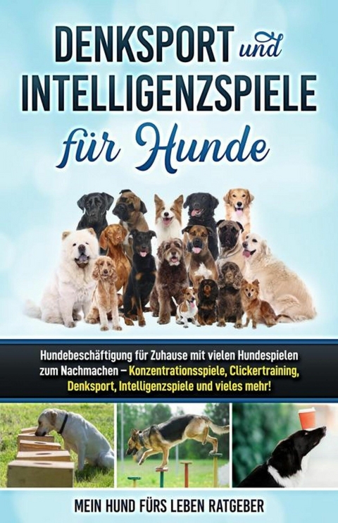 Denksport und Intelligenzspiele f&uuml;r Hunde - Mein Hund f&uuml;rs Leben Ratgeber