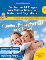 Familie, Freundschaft und Liebe - Die besten 44 Fragen zum Philosophieren mit Kindern und Jugendlichen - Michael Siegmund