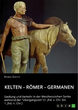 Kelten - R&ouml;mer - Germanen. Siedlung und Verkehr in der Westhessischen Senke w&auml;hrend der '&Uuml;bergangszeit' (1. Jhd. v. Chr. bis 1. Jhd. n. Chr.) -  Konrad Goettig