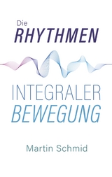 Die Rhythmen integraler Bewegung - Martin Schmid