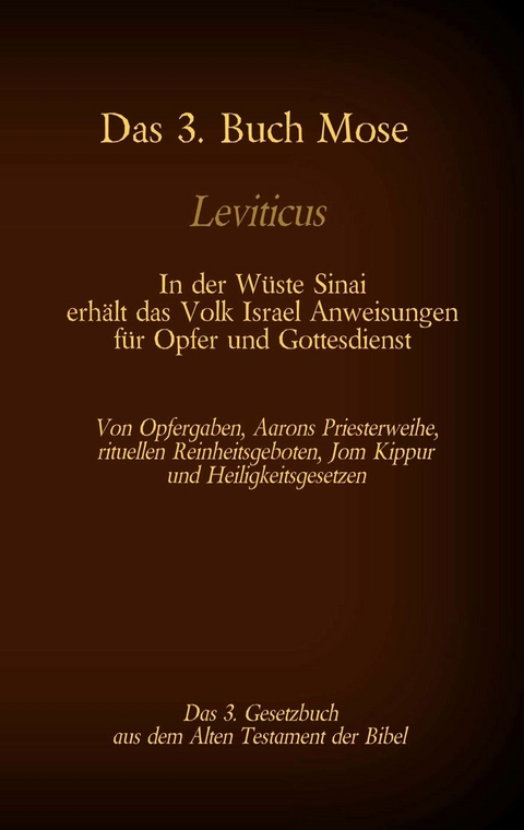 Das 3. Buch Mose, Leviticus, das 3. Gesetzbuch aus der Bibel - In der W&uuml;ste Sinai erh&auml;lt das Volk Israel Anweisungen f&uuml;r Opfer und Gottesdienst -  Martin Luther