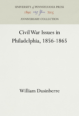 Civil War Issues in Philadelphia, 1856-1865 - William Dusinberre