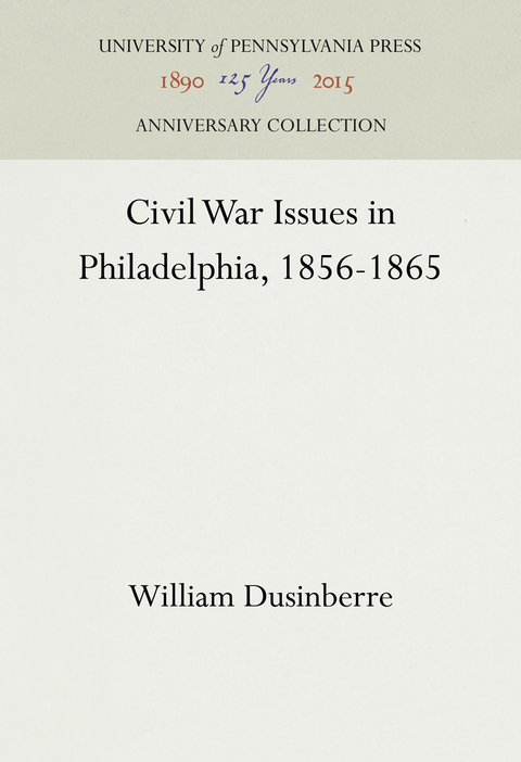 Civil War Issues in Philadelphia, 1856-1865 - William Dusinberre