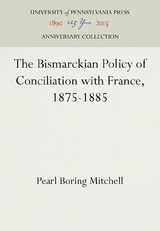 The Bismarckian Policy of Conciliation with France, 1875-1885 - Pearl Boring Mitchell