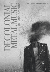 Decolonial Metal Music in Latin America - Nelson Varas-D&iacute;az