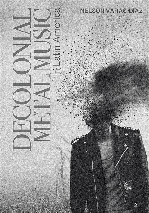 Decolonial Metal Music in Latin America - Nelson Varas-D&iacute;az