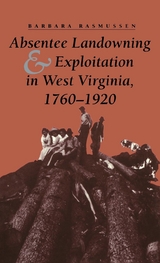 Absentee Landowning and Exploitation in West Virginia, 1760-1920 - Barbara Rasmussen