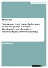Anforderungen und Kontextbedingungen an das Management in sozialen Einrichtungen unter besonderer Ber&uuml;cksichtigung der Personalf&uuml;hrung - Marie Adler
