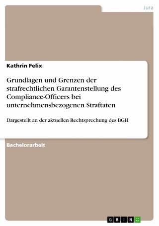 Grundlagen und Grenzen der strafrechtlichen Garantenstellung des Compliance-Officers bei unternehmensbezogenen Straftaten