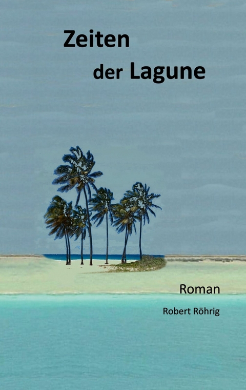 Zeiten der Lagune -  Robert R&ouml;hrig