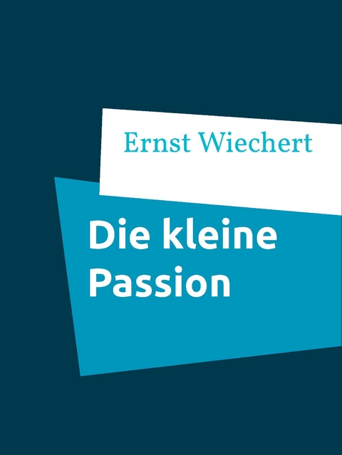 Die kleine Passion - Ernst Wiechert