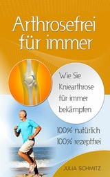 Arthrosefrei f&uuml;r immer - Julia Schmitz