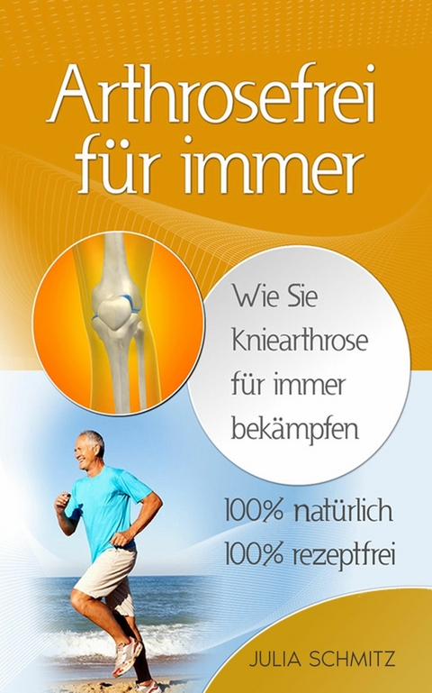 Arthrosefrei f&uuml;r immer - Julia Schmitz
