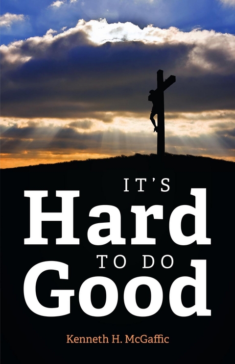 It's Hard to Do Good - Kenneth H. McGaffic