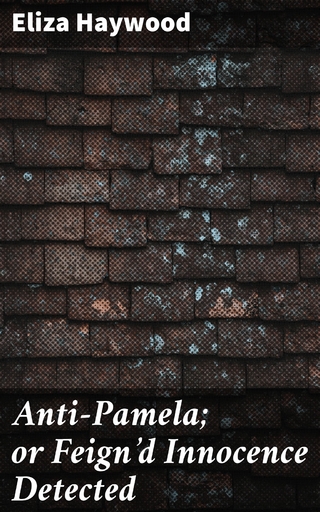 Anti-Pamela; or Feign'd Innocence Detected