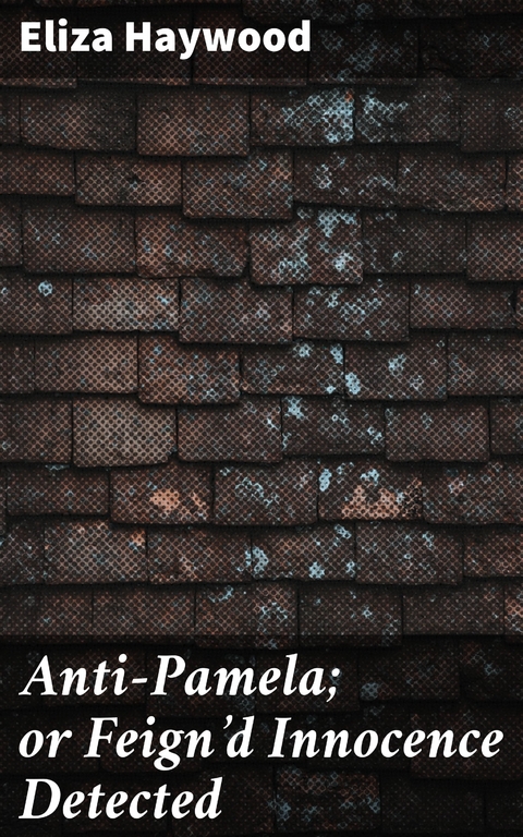 Anti-Pamela; or Feign'd Innocence Detected - Eliza Haywood