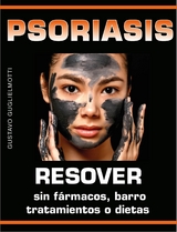 Psoriasis - Resolver sin f&aacute;rmacos, barros, tratamientos o dietas - Gustavo Guglielmotti