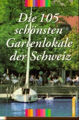 Die Hundertf&uuml;nf sch&ouml;nsten Gartenlokale der Schweiz - Claus Schweitzer