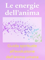 Le energie dell&rsquo;anima - Breve Guida Spirituale all&rsquo;evoluzione dell&rsquo;anima umana - Angela Heal