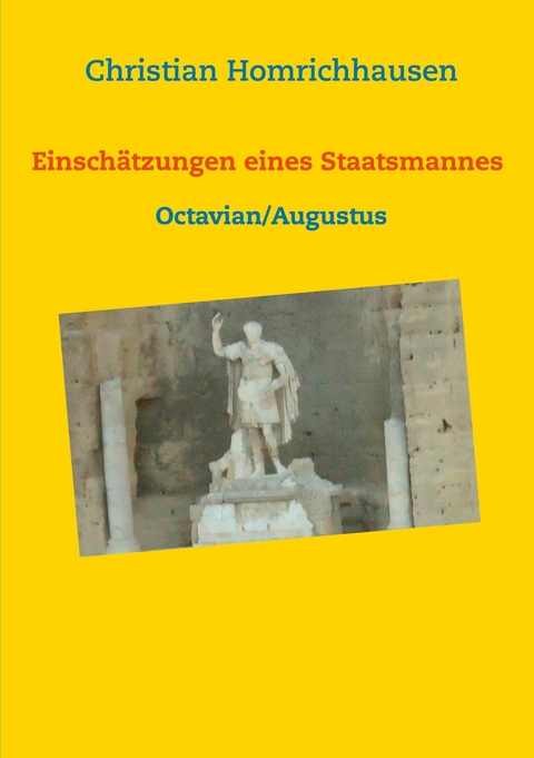 Einsch&auml;tzungen eines Staatsmannes - Octavian/Augustus Selbstbild - Idealbild - Kritik - Christian Homrichhausen