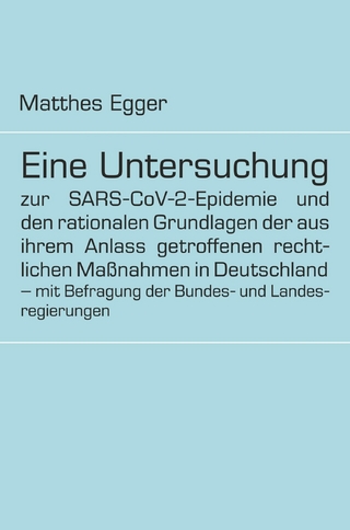 Eine Untersuchung zur SARS-CoV-2-Epidemie und den rationalen Grundlagen der aus ihrem Anlass getroffenen rechtlichen Maßnahmen in Deutschland - mit Befragung der Bundes- und Landesregierungen