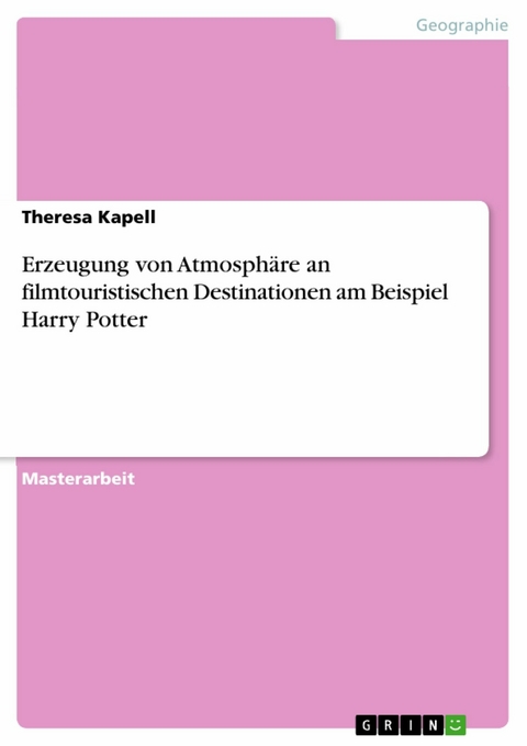 Erzeugung von Atmosph&auml;re an filmtouristischen Destinationen am Beispiel Harry Potter -  Theresa Kapell