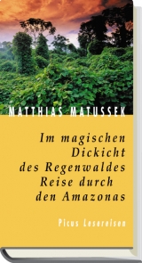 Im magischen Dickicht des Regenwaldes. Reise durch den Amazonas - Matthias Matussek