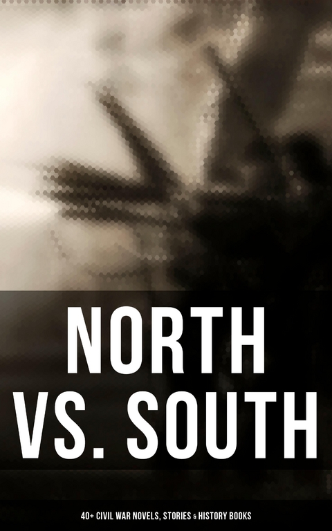 North vs. South: 40+ Civil War Novels, Stories & History Books - Mark Twain, Joseph A. Altsheler, Winston Churchill, Ambrose Bierce, John William De Forest, G. A. Henty, Mar&iacute;a Ruiz de Burton, Thomas Dixon Jr., George Washington Cable, Harry Hazelton, Ellen Glasgow, B. K. Benson, Robert W. Chambers, George W. Peck, Byron A. Dunn, John Esten Cooke, John R. Musick, W. H. Shelton, Charles King, Henry F. Keenan, Jules Verne, Natalie Sumner Lincoln, Randall Parrish, John McElroy, Charles Carleton Coffin, Lucy Foster Madison, Edward Robins, Edward Everett Hale, James Ford Rhodes
