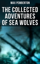 The Collected Adventures of Sea Wolves - Max Pemberton