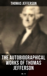 The Autobiographical Works of Thomas Jefferson (Vol. 1-4) - Thomas Jefferson