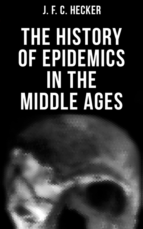 The History of Epidemics in the Middle Ages - J. F. C. Hecker