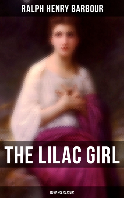 The Lilac Girl (Romance Classic) - Ralph Henry Barbour