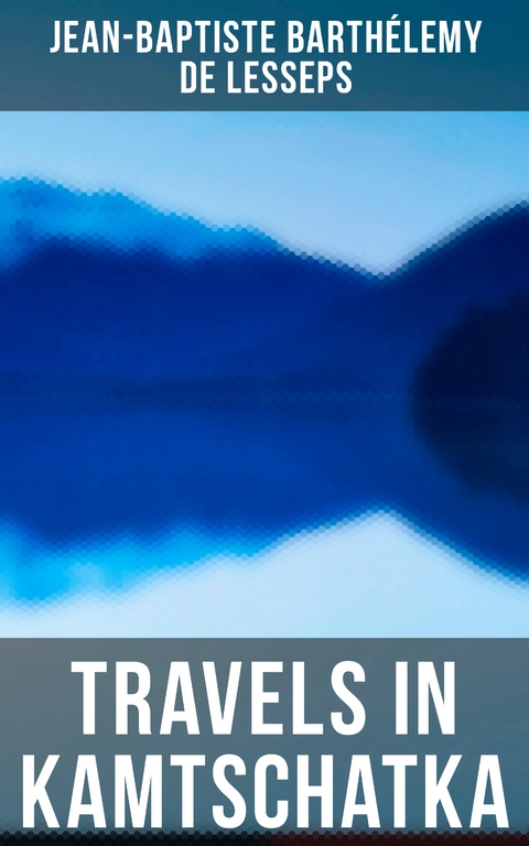 Travels in Kamtschatka - Jean-Baptiste Barth&eacute;lemy de Lesseps